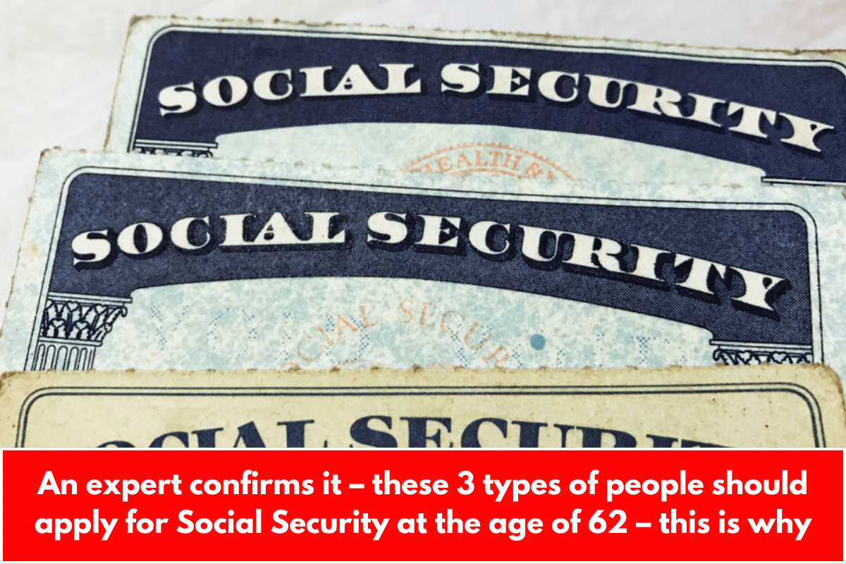 An expert confirms it – these 3 types of people should apply for Social Security at the age of 62 – this is why
