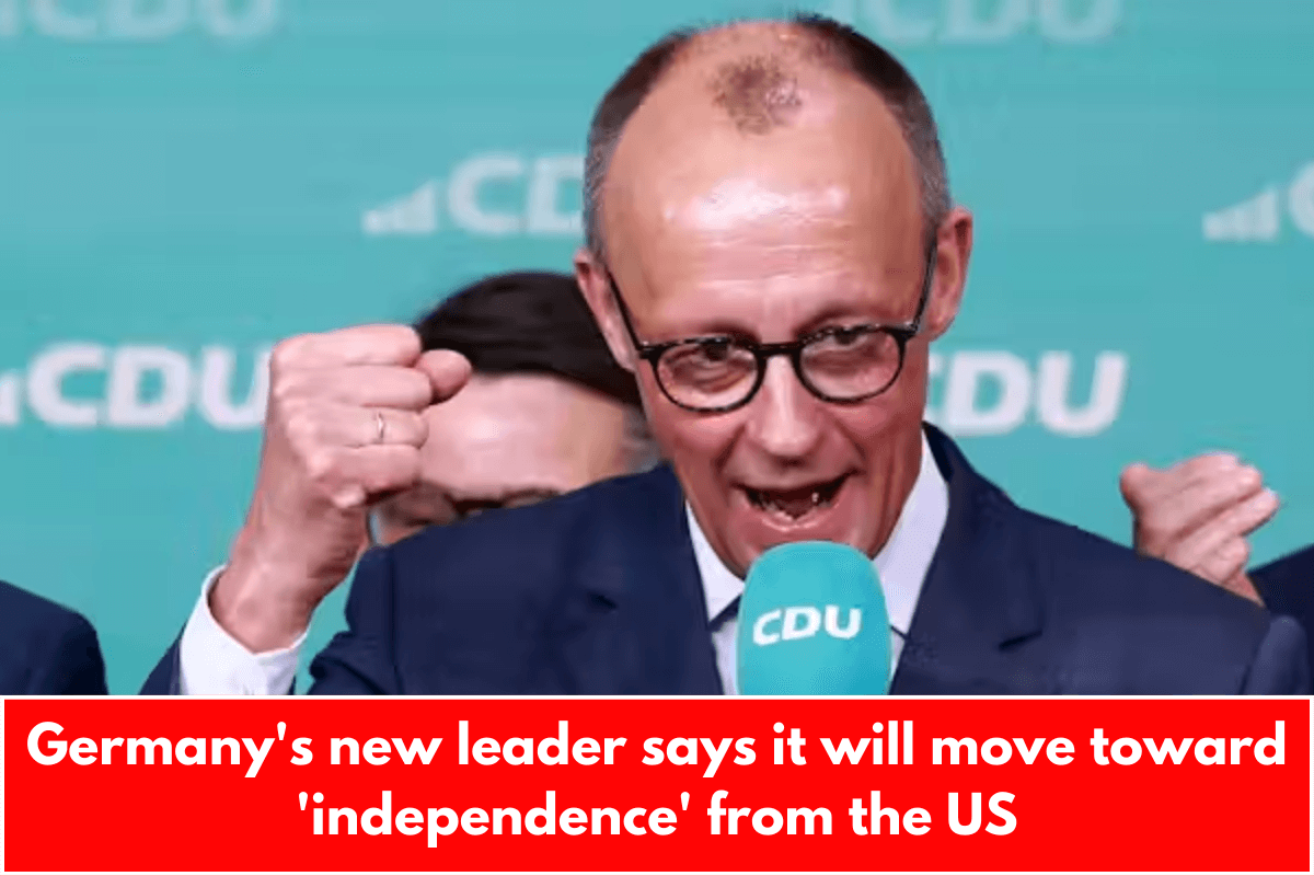Germany's new leader says it will move toward 'independence' from the US