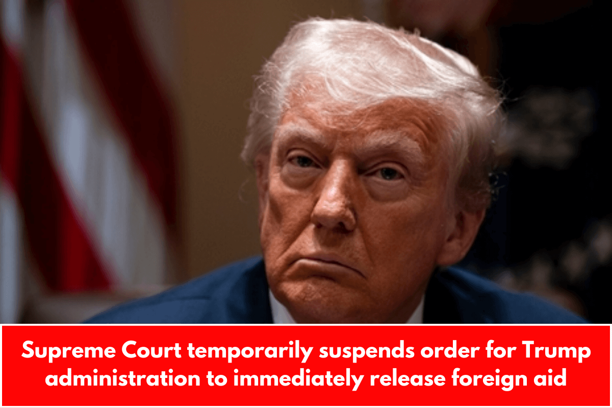 Supreme Court temporarily suspends order for Trump administration to immediately release foreign aid