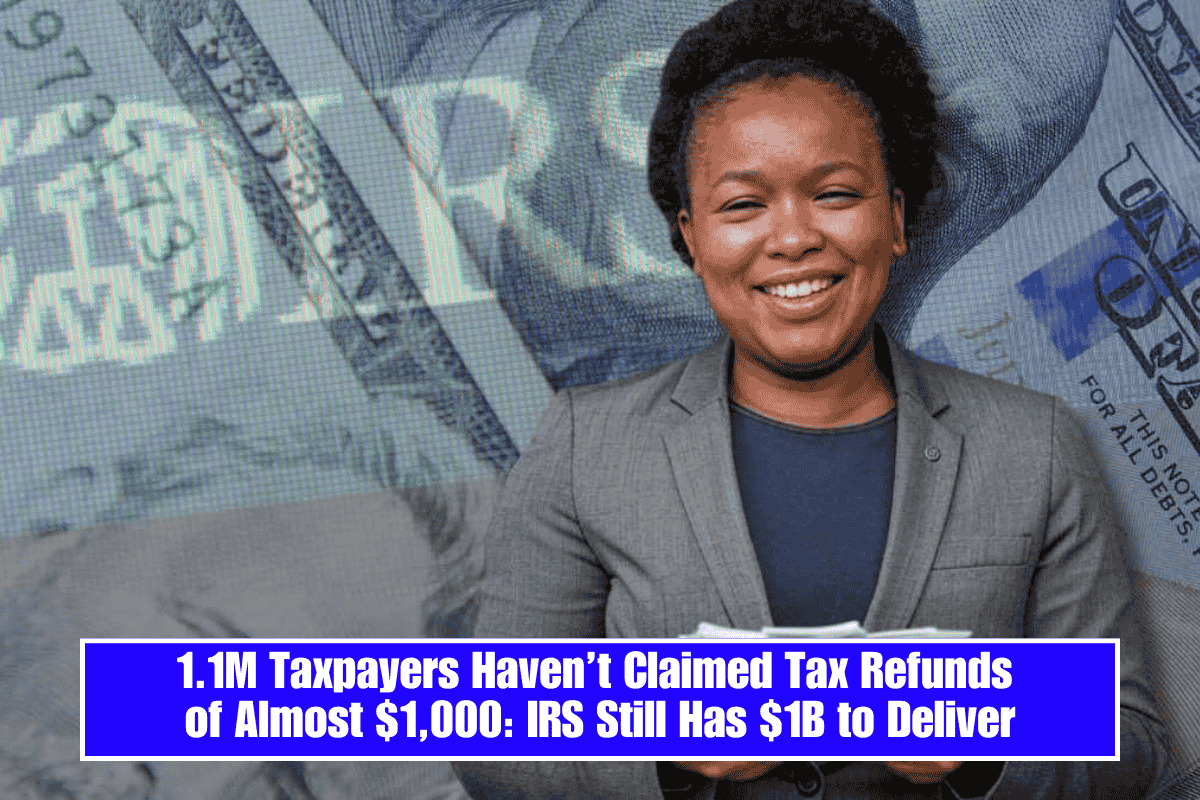 1.1M Taxpayers Haven’t Claimed Tax Refunds of Almost $1,000: IRS Still Has $1B to Deliver