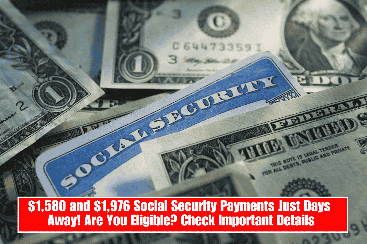 $1,580 and $1,976 Social Security Payments Just Days Away! Are You Eligible? Check Important Details