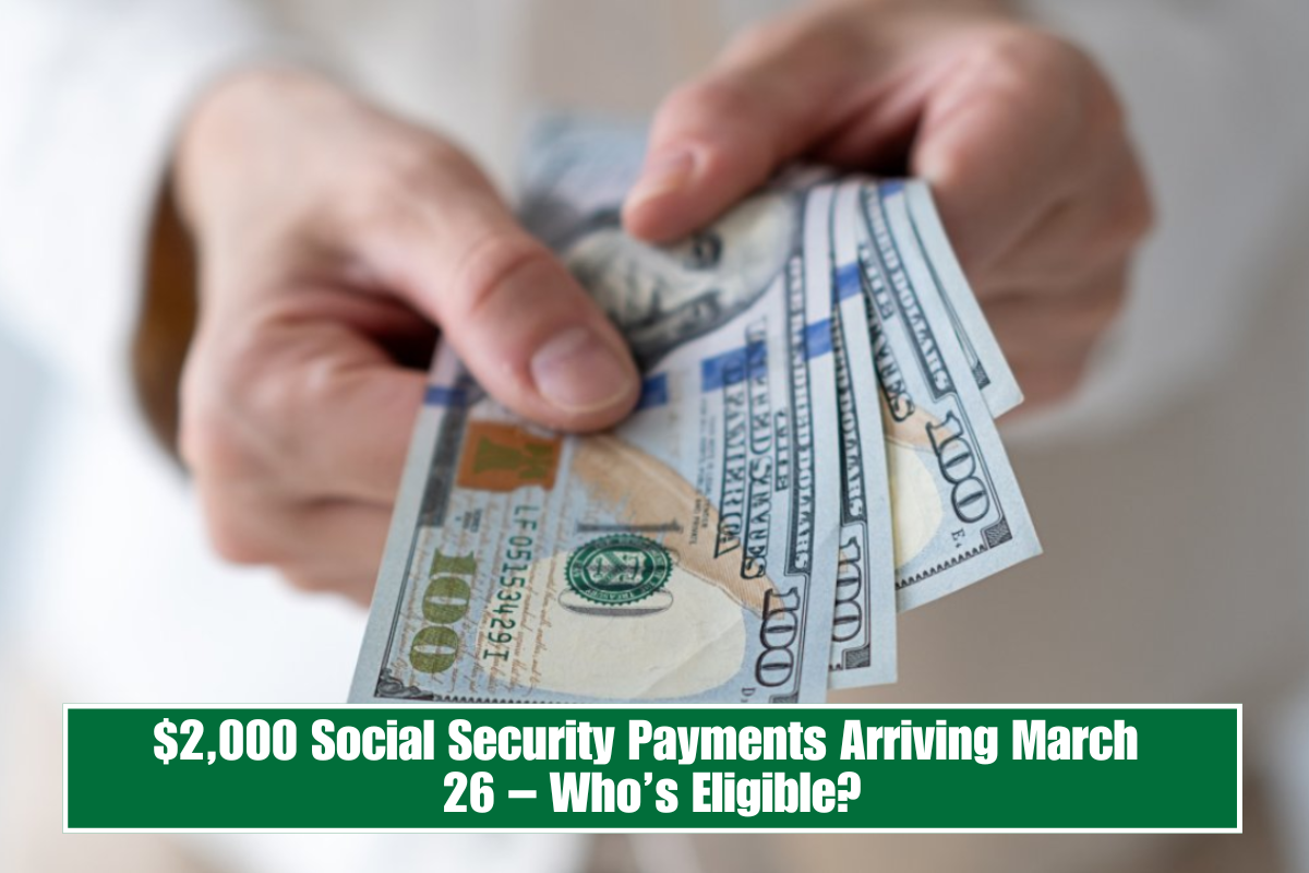 $2,000 Social Security Payments Arriving March 26 – Who’s Eligible?