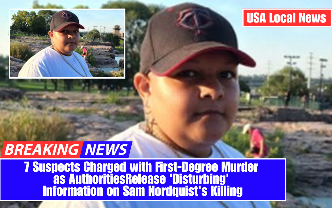 7 Suspects Charged with First-Degree Murder as Authorities Release 'Disturbing' Information on Sam Nordquist's Killing