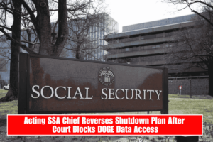 Acting SSA Chief Reverses Shutdown Plan After Court Blocks DOGE Data Access​