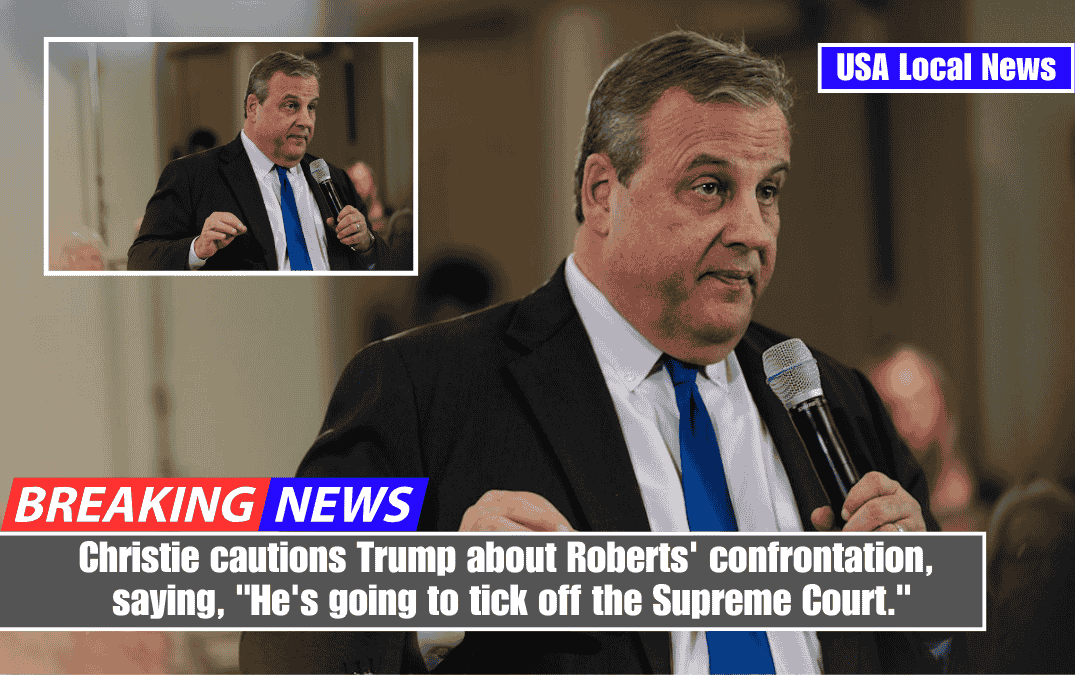 Christie cautions Trump about Roberts' confrontation, saying, "He's going to tick off the Supreme Court."