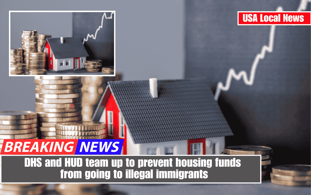 DHS and HUD team up to prevent housing funds from going to illegal immigrants
