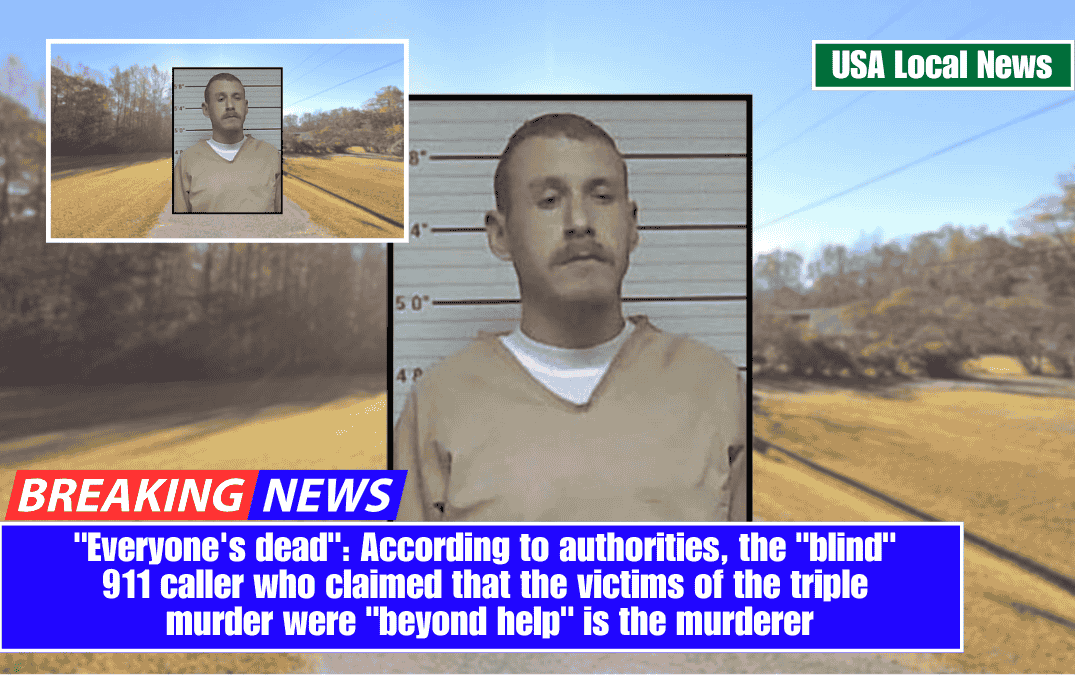 "Everyone's dead": According to authorities, the "blind" 911 caller who claimed that the victims of the triple murder were "beyond help" is the murderer