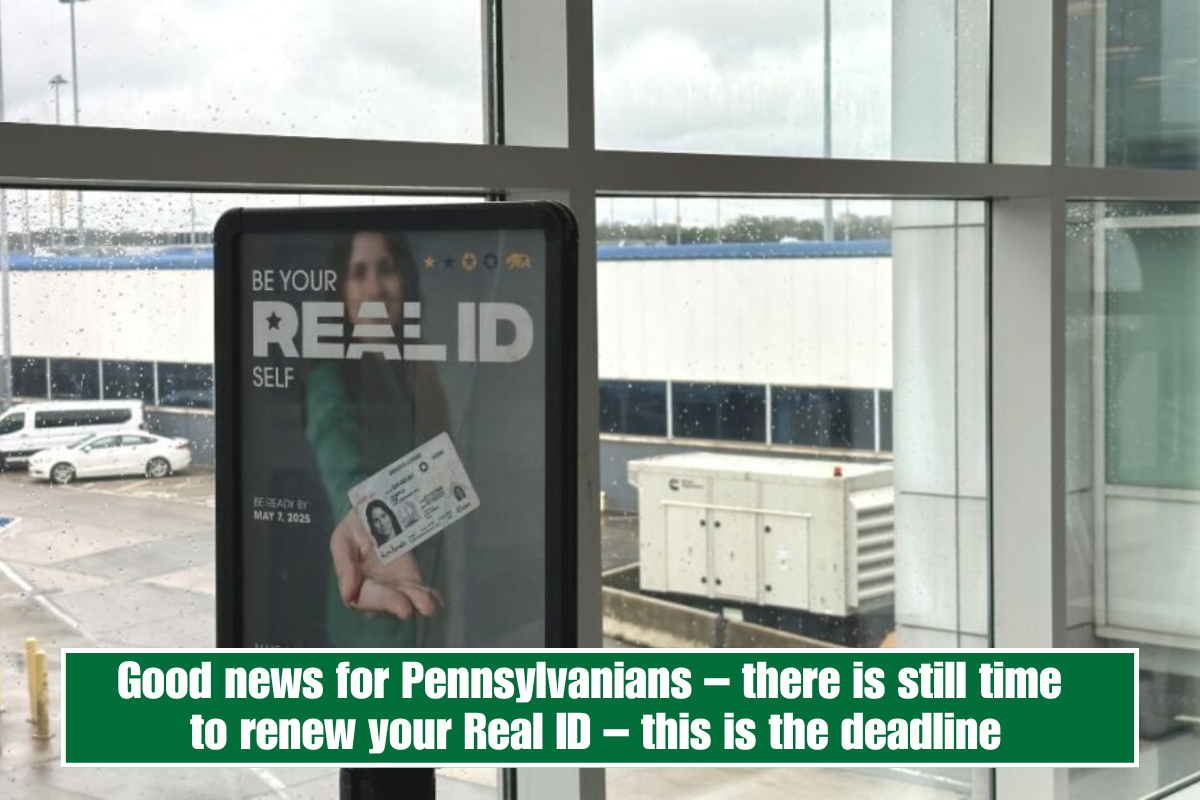 Good news for Pennsylvanians – there is still time to renew your Real ID – this is the deadline
