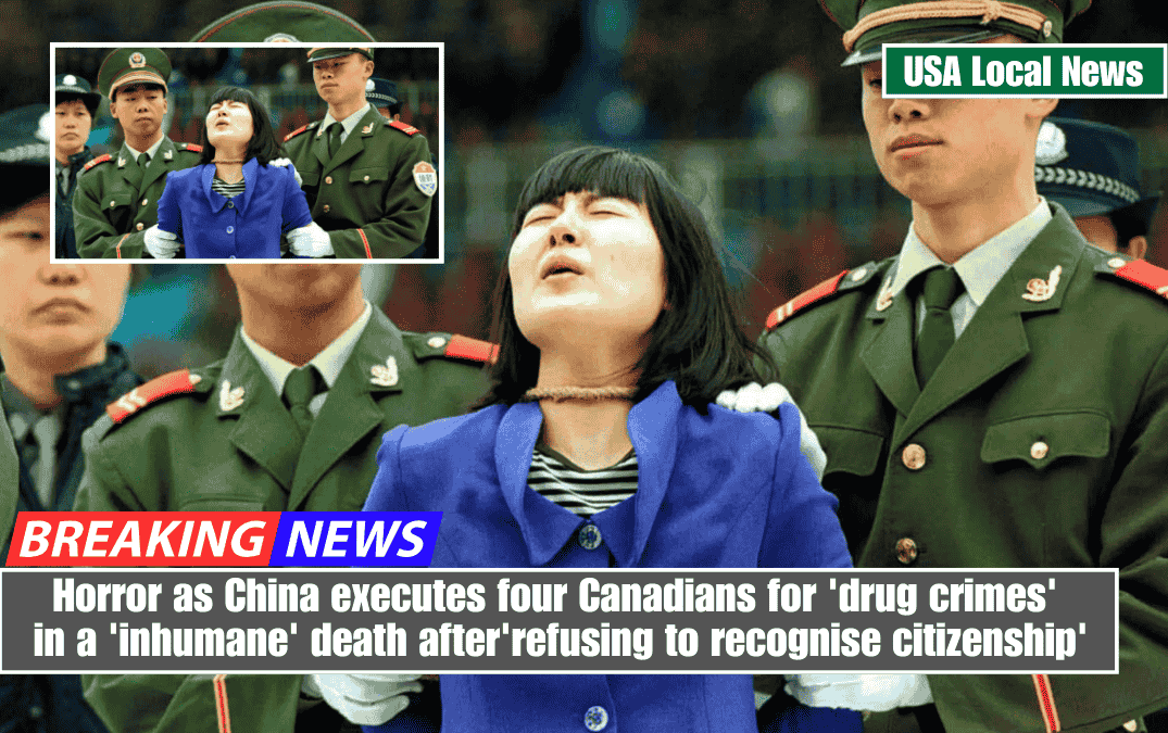 Horror as China executes four Canadians for 'drug crimes' in a 'inhumane' death after'refusing to recognise citizenship'