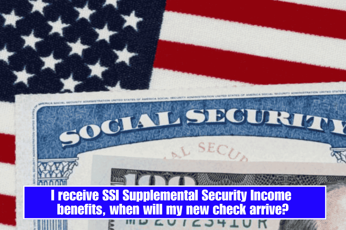 I receive SSI Supplemental Security Income benefits, when will my new check arrive?