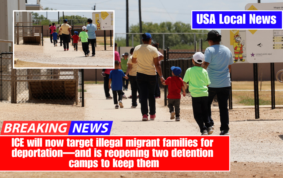 ICE will now target illegal migrant families for deportation — and is reopening 2 detention centers to hold them