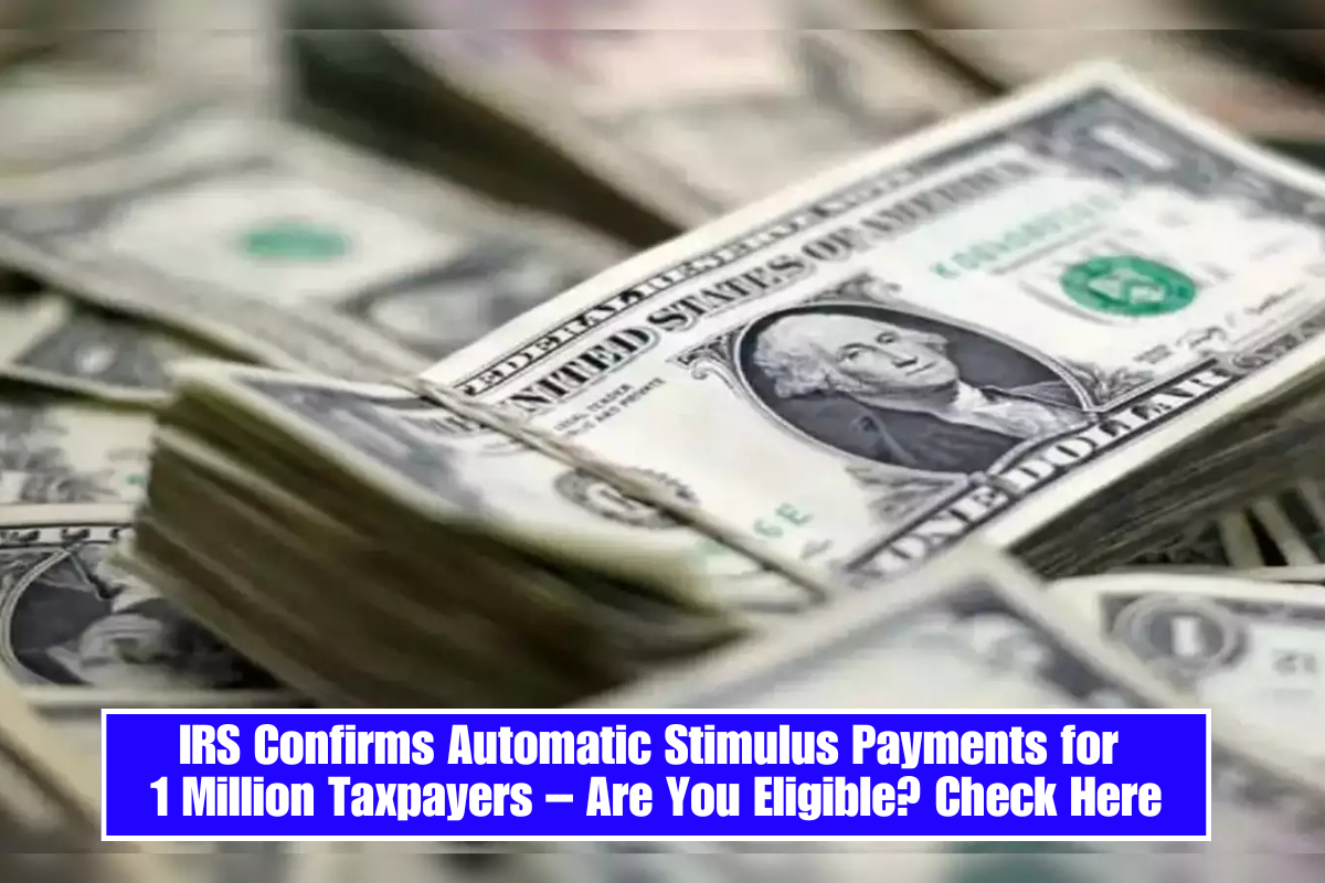 IRS Confirms Automatic Stimulus Payments for 1 Million Taxpayers – Are You Eligible? Check Here