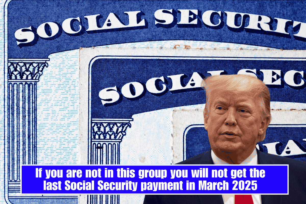 If you are not in this group you will not get the last Social Security payment in March 2025