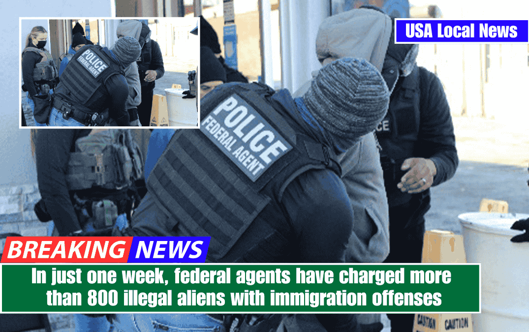 In just one week, federal agents have charged more than 800 illegal aliens with immigration offenses