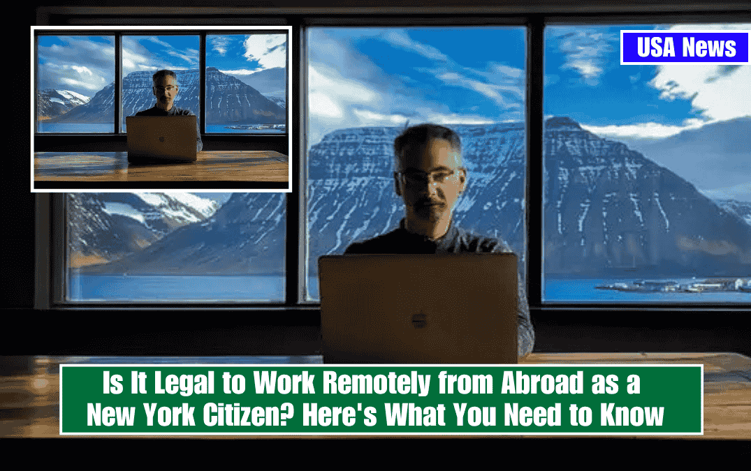Is It Legal to Work Remotely from Abroad as a New York Citizen? Here's What You Need to Know