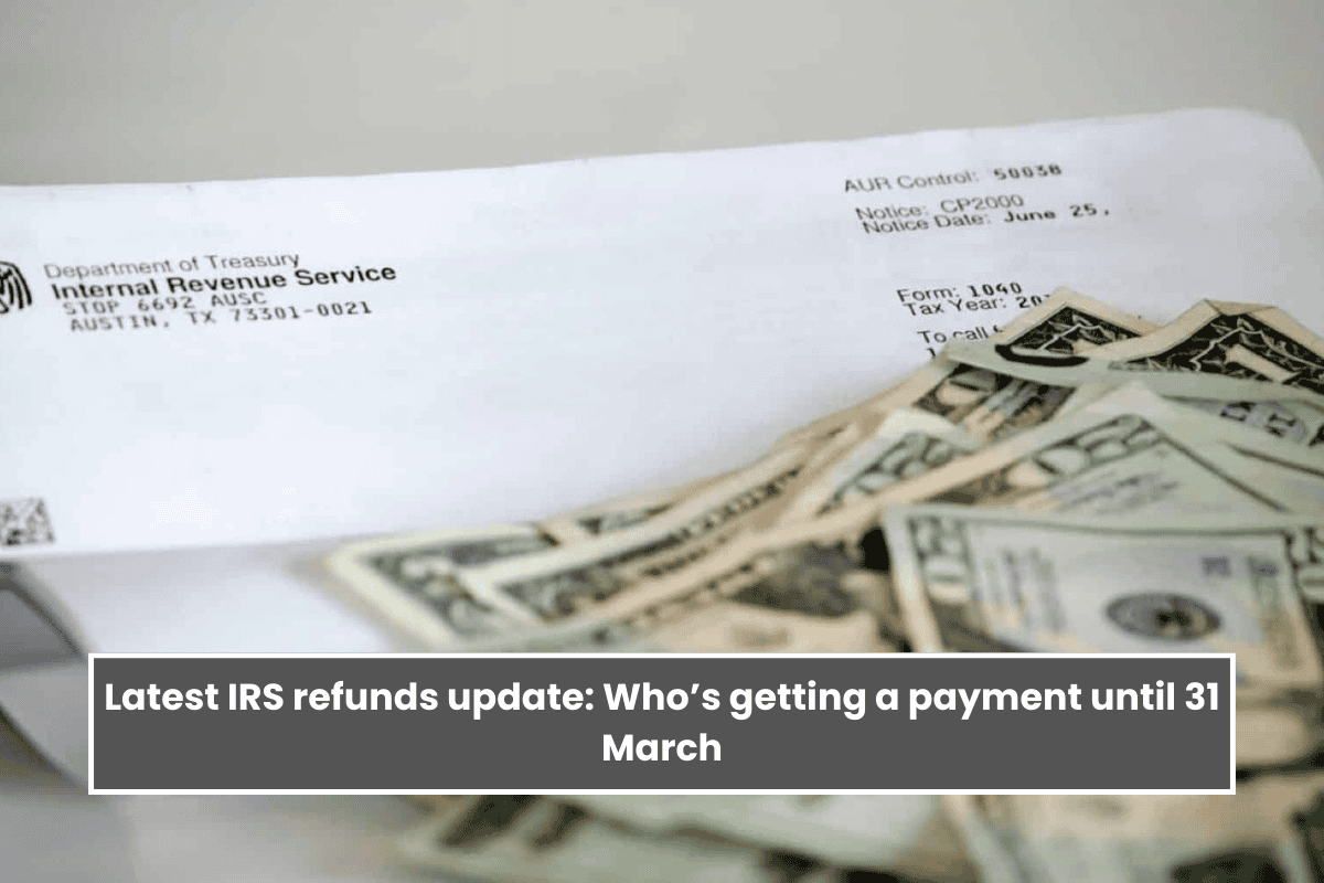 Latest IRS refunds update: Who’s getting a payment until 31 March