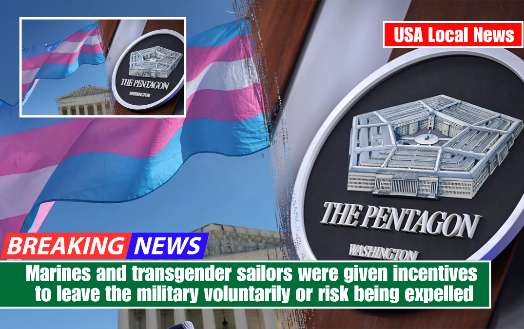 Marines and transgender sailors were given incentives to leave the military voluntarily or risk being expelled