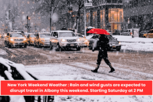 New York Weekend Weather : Rain and wind gusts are expected to disrupt travel in Albany this weekend. Starting Saturday at 2 PM