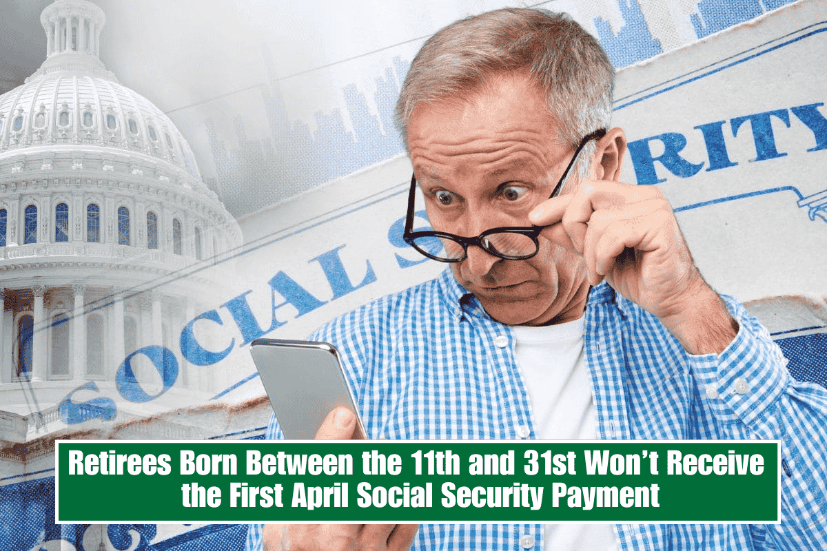 Retirees Born Between the 11th and 31st Won’t Receive the First April Social Security Payment