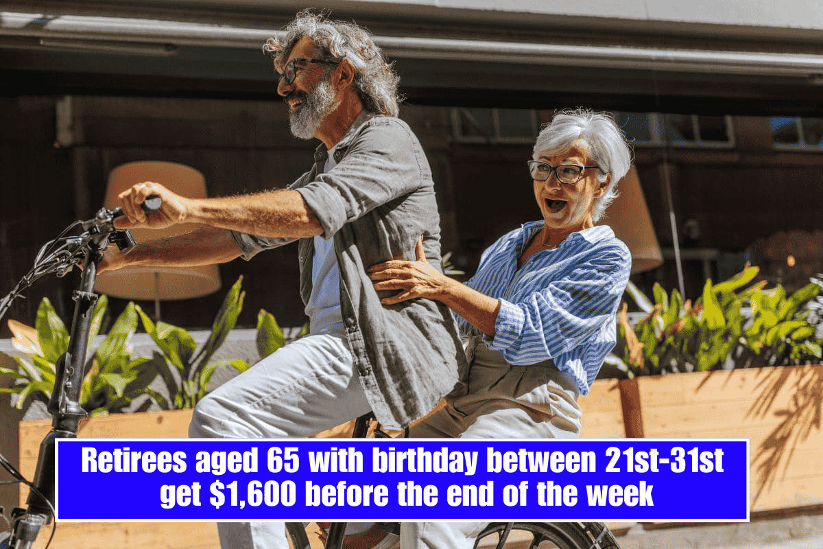 Retirees aged 65 with birthday between 21st-31st get $1,600 before the end of the week
