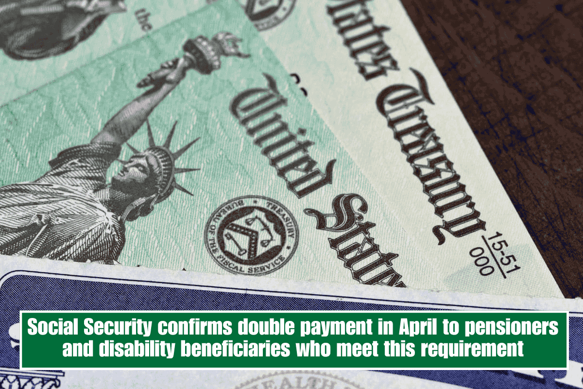 Social Security confirms double payment in April to pensioners and disability beneficiaries who meet this requirement
