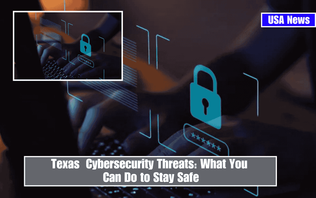 Texas Cybersecurity Threats: What You Can Do to Stay Safe