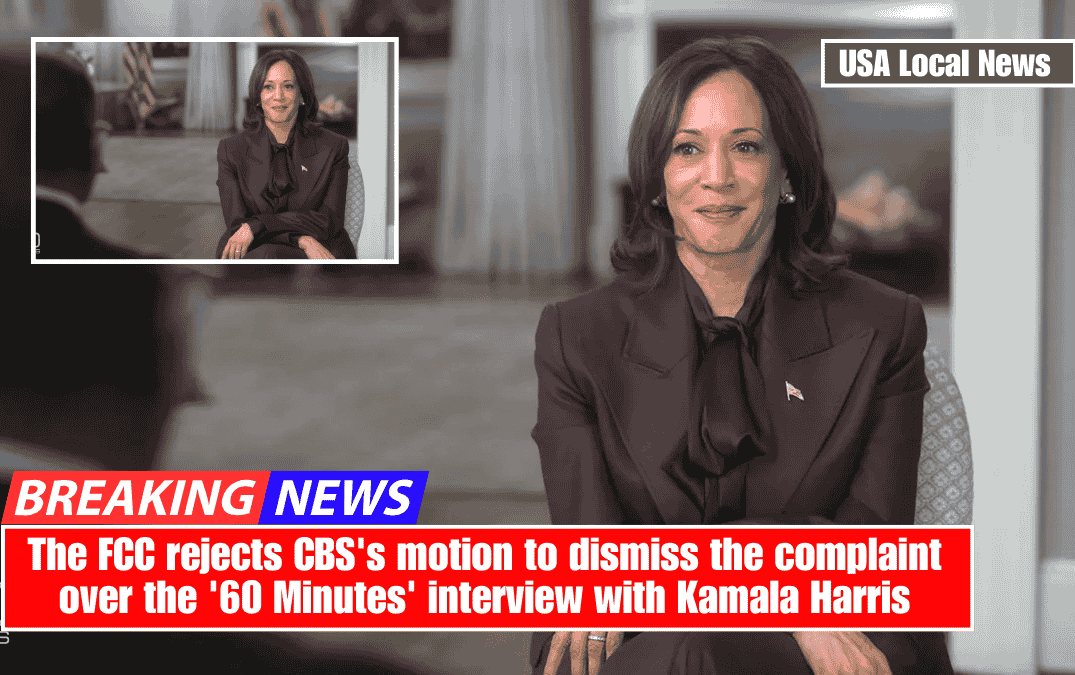 The FCC rejects CBS's motion to dismiss the complaint over the '60 Minutes' interview with Kamala Harris