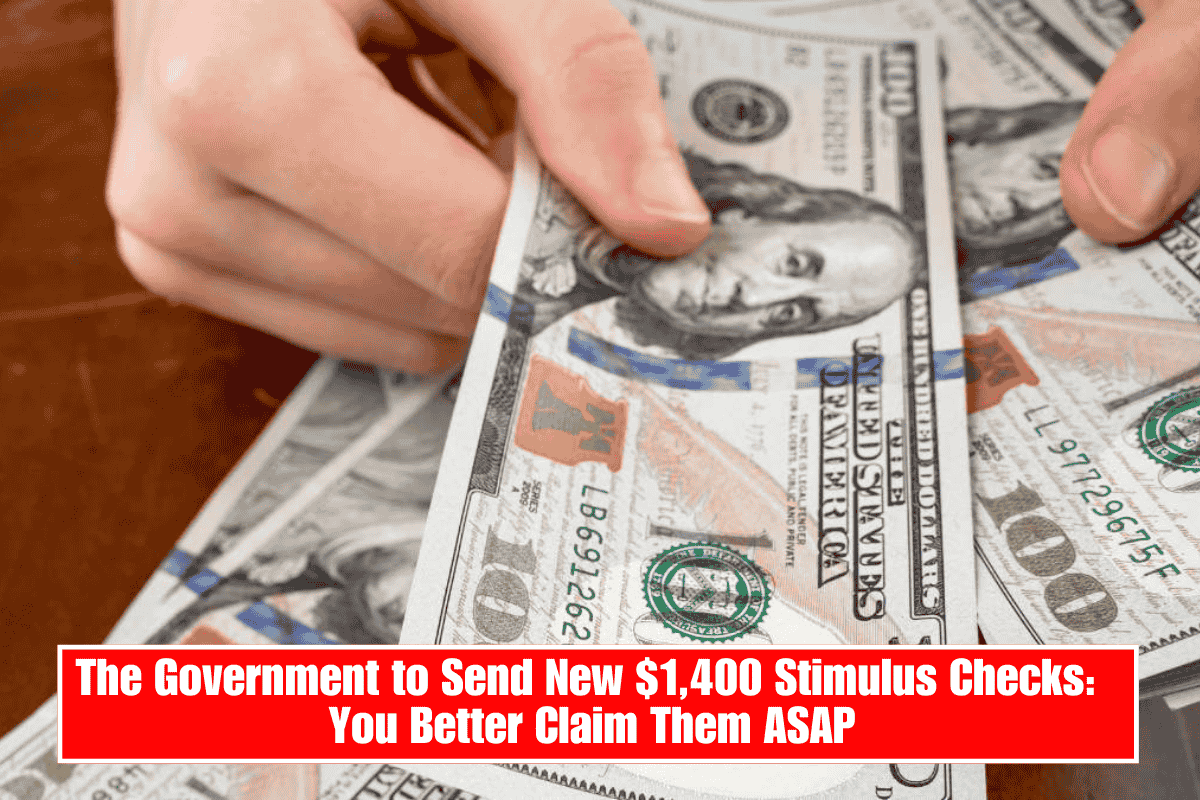 The Government to Send New $1,400 Stimulus Checks: You Better Claim Them ASAP
