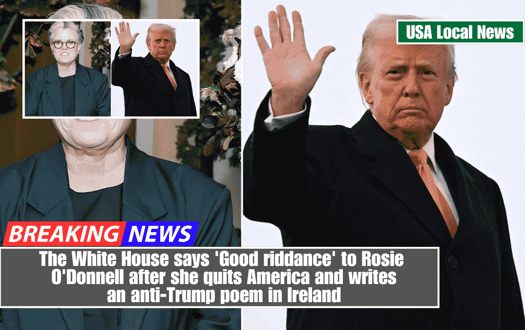 The White House says 'Good riddance' to Rosie O'Donnell after she quits America and writes an anti-Trump poem in Ireland
