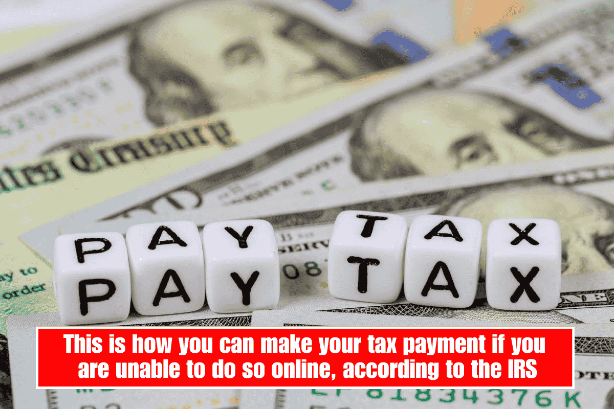 This is how you can make your tax payment if you are unable to do so online, according to the IRS