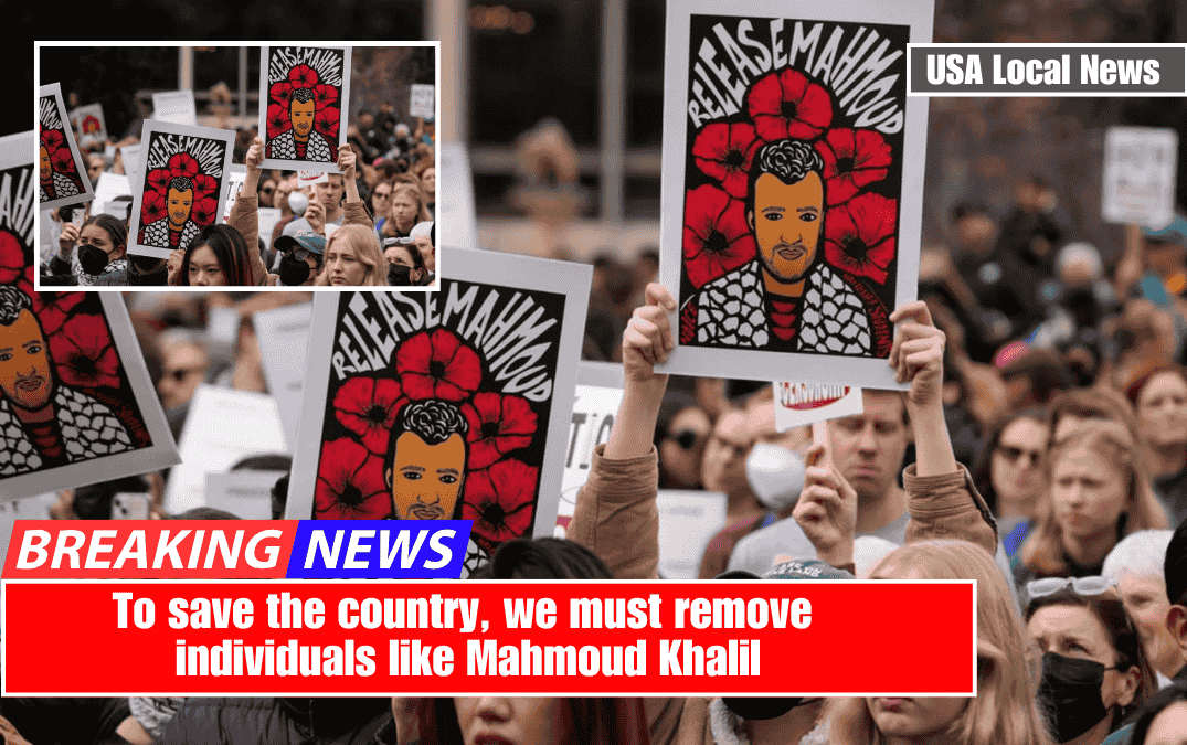 To save the country, we must remove individuals like Mahmoud Khalil