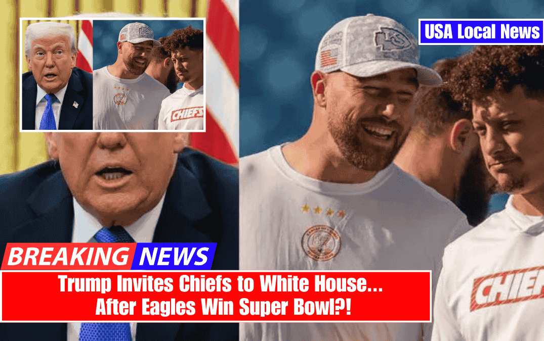Trump Invites Chiefs to White House… After Eagles Win Super Bowl!