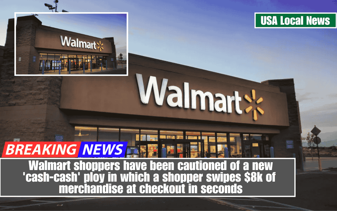 Walmart shoppers have been cautioned of a new 'cash-cash' ploy in which a shopper swipes $8k of merchandise at checkout in seconds