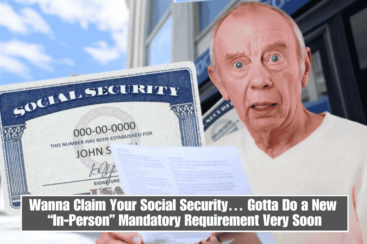 Wanna Claim Your Social Security… Gotta Do a New “In-Person” Mandatory Requirement Very Soon