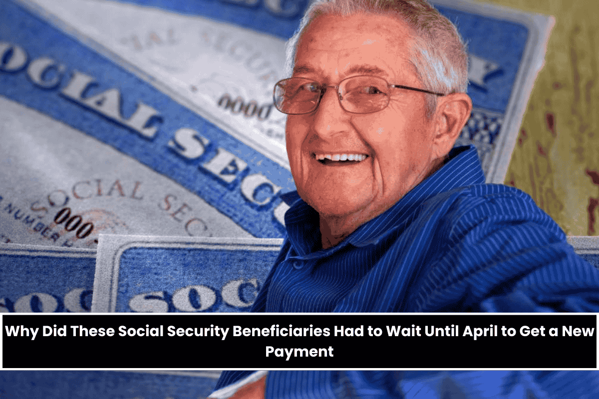Why Did These Social Security Beneficiaries Had to Wait Until April to Get a New Payment