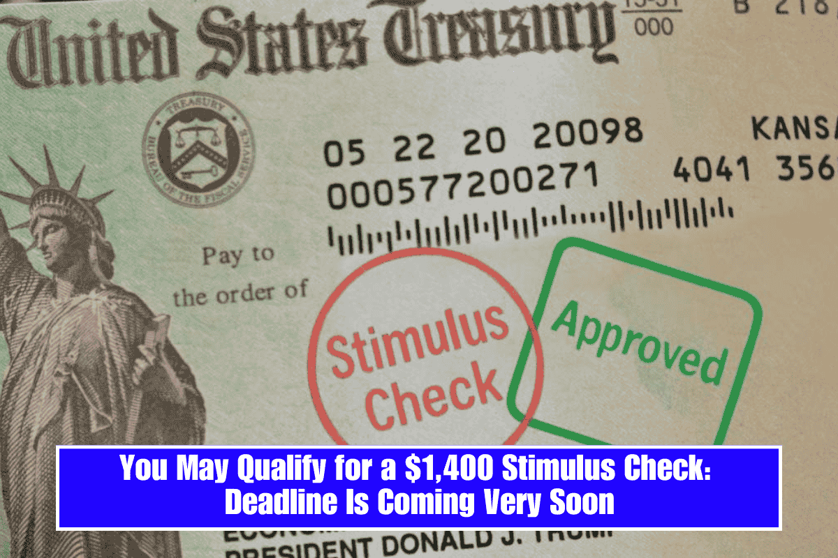 You May Qualify for a $1,400 Stimulus Check: Deadline Is Coming Very Soon