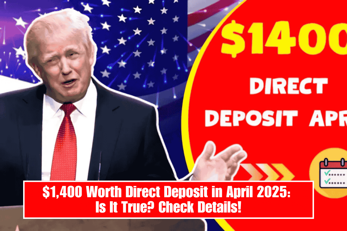 $1,400 Worth Direct Deposit in April 2025: Is It True? Check Details!