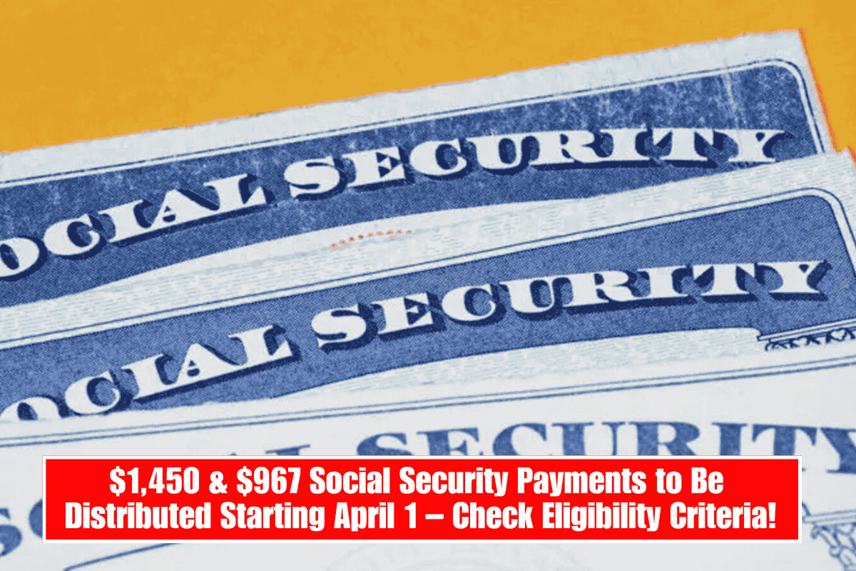 $1,450 & $967 Social Security Payments to Be Distributed Starting April 1 – Check Eligibility Criteria!