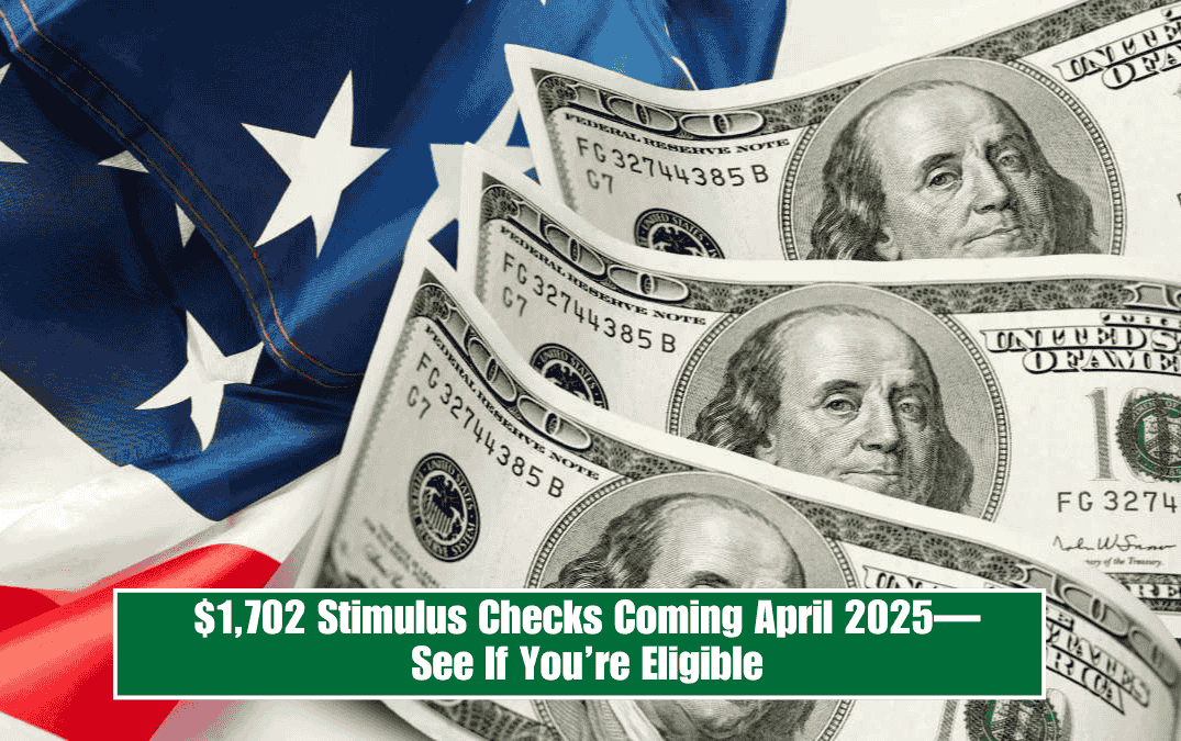 $1,702 Stimulus Checks Coming April 2025—See If You’re Eligible