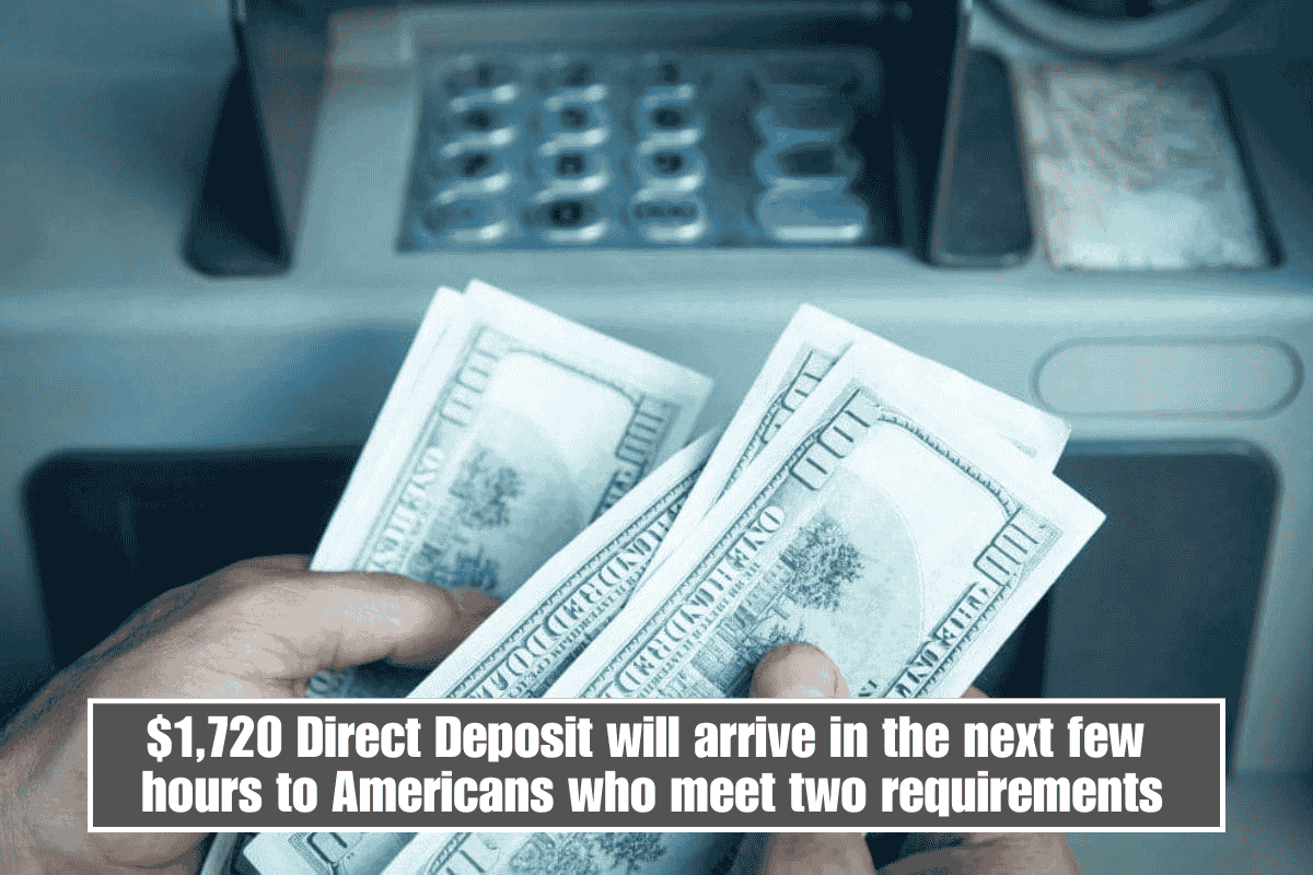 $1,720 Direct Deposit will arrive in the next few hours to Americans who meet two requirements
