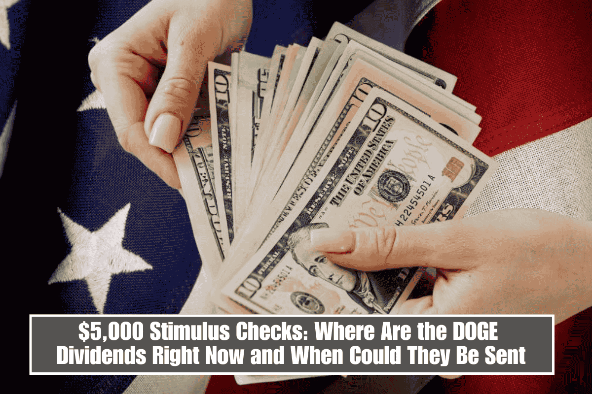 $5,000 Stimulus Checks: Where Are the DOGE Dividends Right Now and When Could They Be Sent