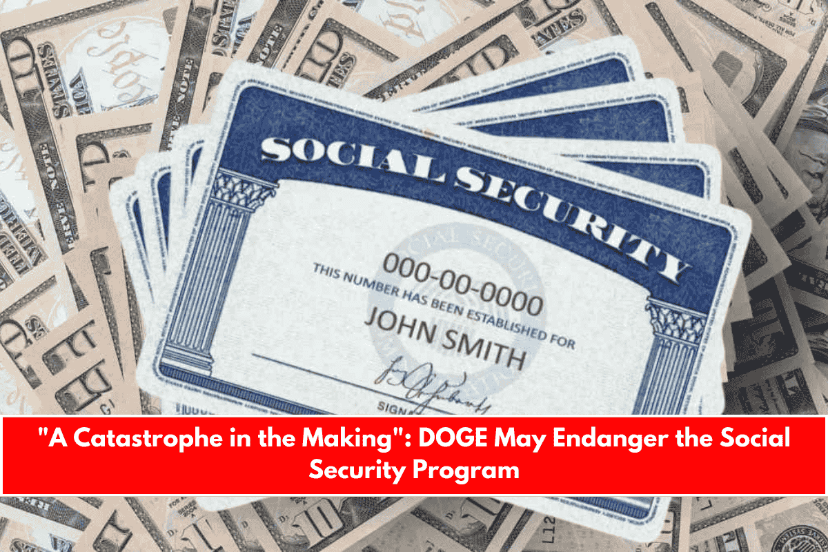 A Catastrophe in the Making DOGE May Endanger the Social Security Program