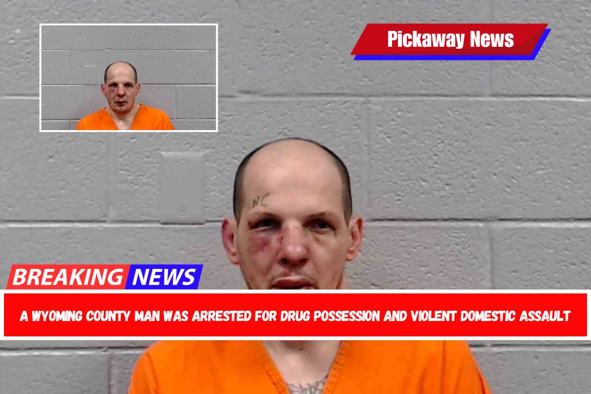 A Wyoming County Man Was Arrested for Drug Possession and Violent Domestic Assault