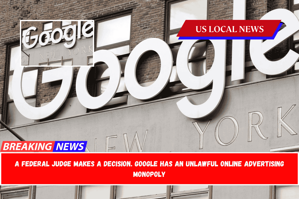 A federal judge makes a decision. Google has an unlawful online advertising monopoly
