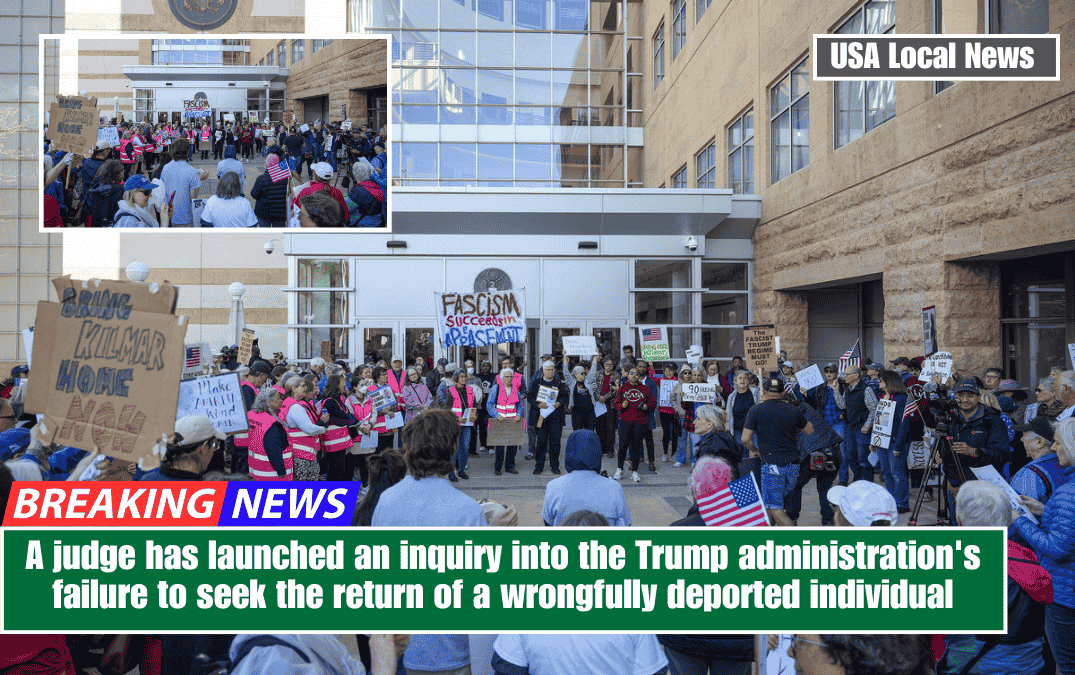 A judge has launched an inquiry into the Trump administration's failure to seek the return of a wrongfully deported individual