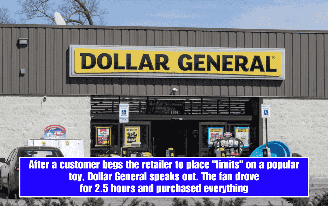 After a customer begs the retailer to place "limits" on a popular toy, Dollar General speaks out. The fan drove for 2.5 hours and purchased everything