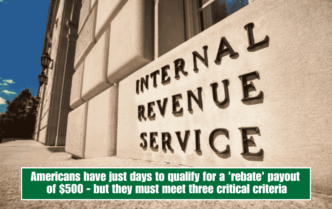 Americans have just days to qualify for a 'rebate' payout of $500 - but they must meet three critical criteria