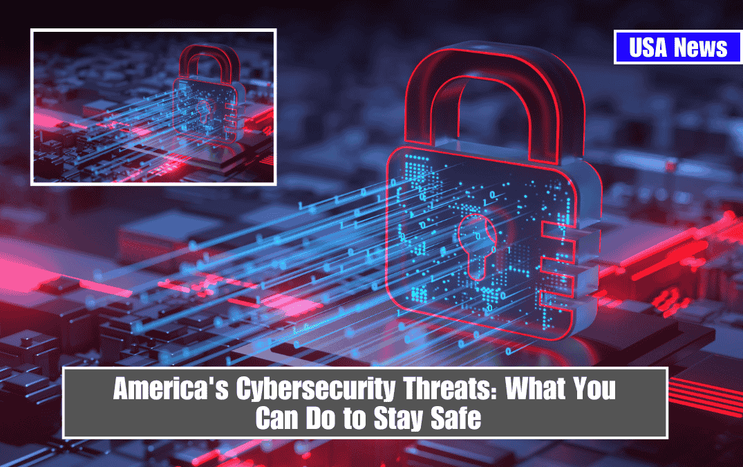 America's Cybersecurity Threats: What You Can Do to Stay Safe