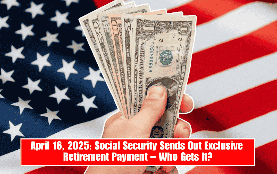 April 16, 2025: Social Security Sends Out Exclusive Retirement Payment – Who Gets It?
