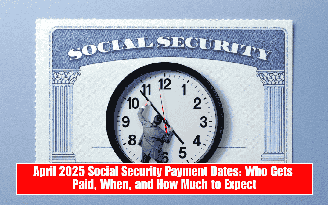 April 2025 Social Security Payment Dates: Who Gets Paid, When, and How Much to Expect
